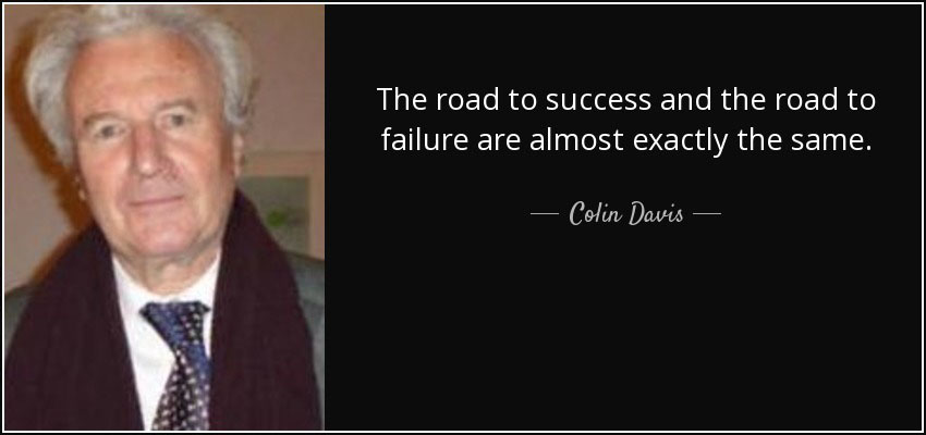 The road to success and the road to failure are almost exactly the same - Colin R. Davis